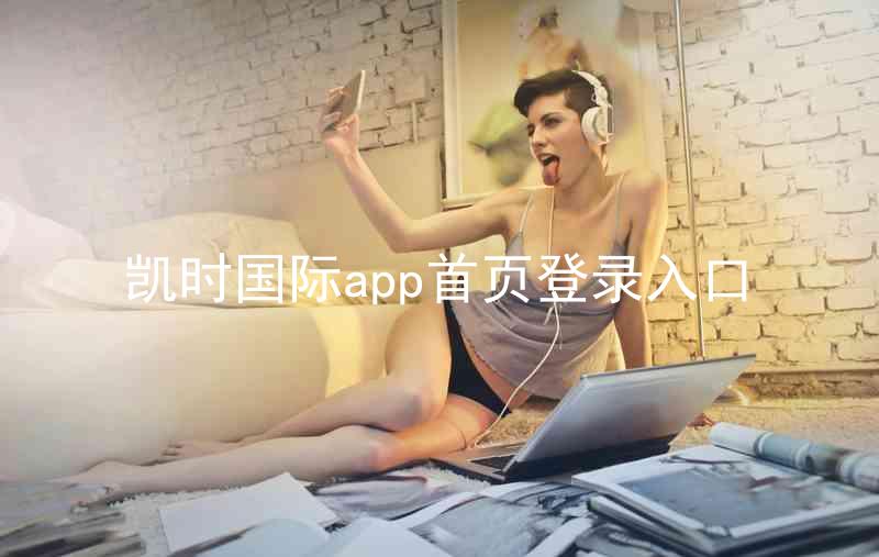 凯时国际app首页登录入口